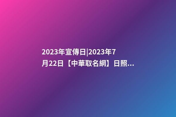 2023年宣傳日|2023年7月22日【中華取名網】日照XXX貿易有限公司簽約-第1張-公司起名-玄機派